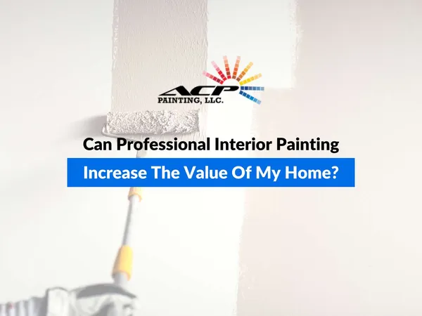 Can Professional Interior Painting Increase the Value of My Home
